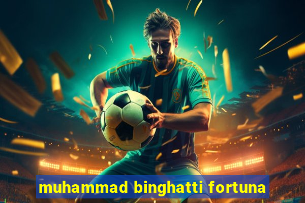 muhammad binghatti fortuna