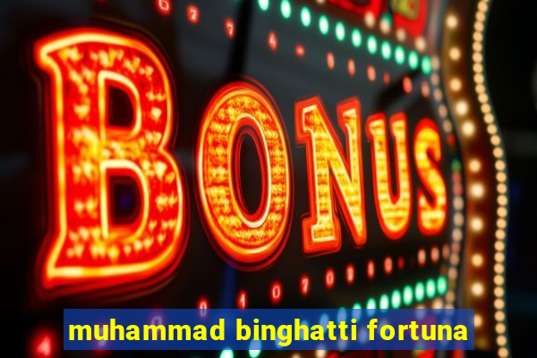 muhammad binghatti fortuna