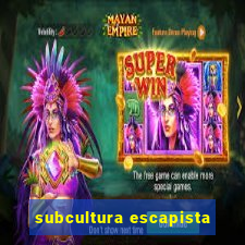 subcultura escapista