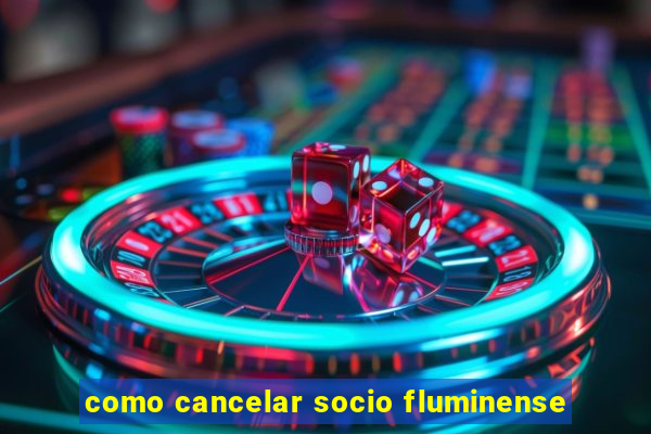 como cancelar socio fluminense