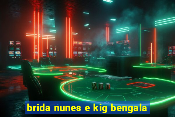 brida nunes e kig bengala