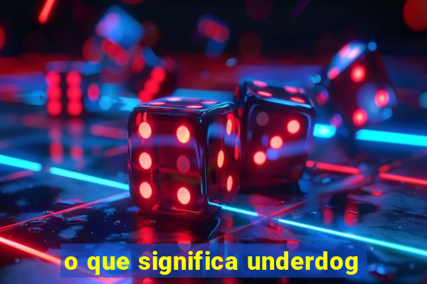 o que significa underdog