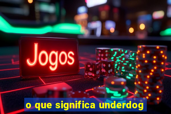 o que significa underdog