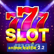 anime battle 2.2