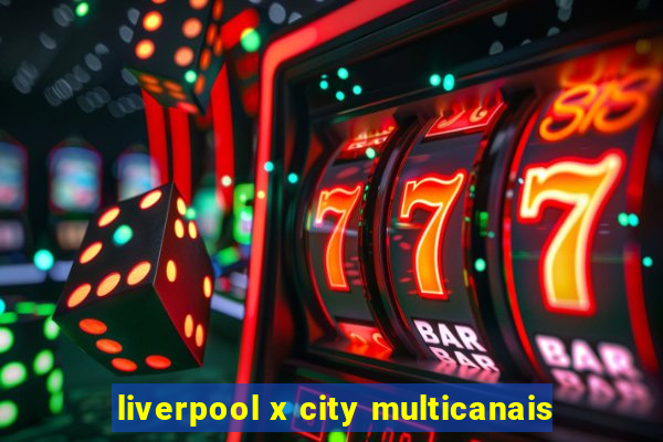 liverpool x city multicanais