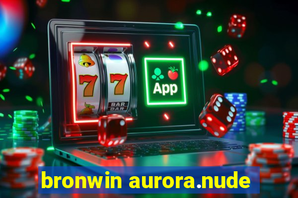 bronwin aurora.nude