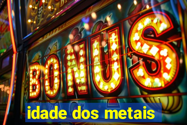 idade dos metais