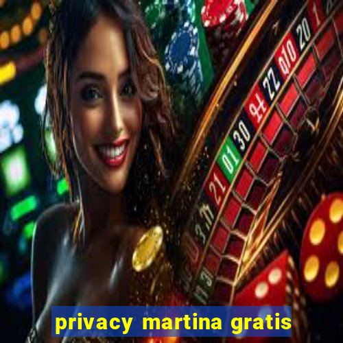 privacy martina gratis