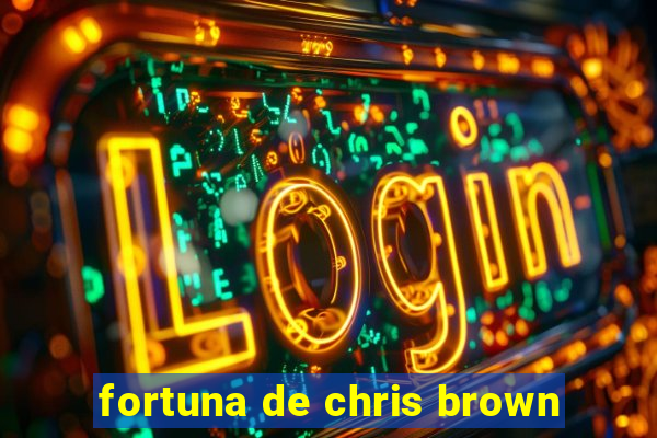 fortuna de chris brown