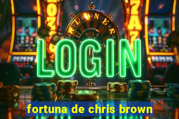 fortuna de chris brown