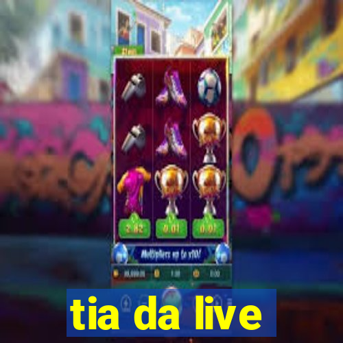 tia da live