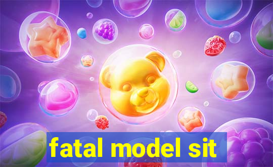 fatal model sit