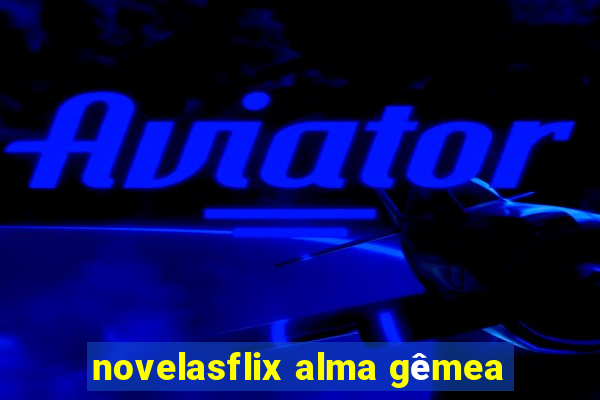 novelasflix alma gêmea