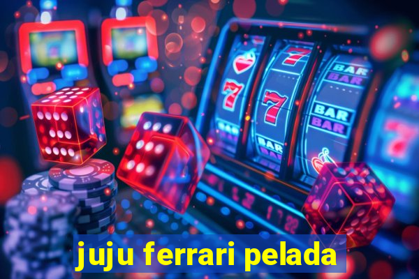 juju ferrari pelada