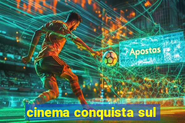 cinema conquista sul