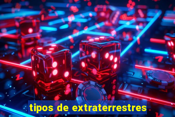 tipos de extraterrestres