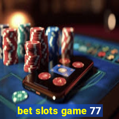 bet slots game 77