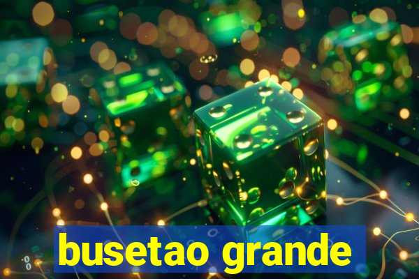 busetao grande