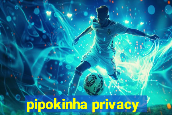 pipokinha privacy