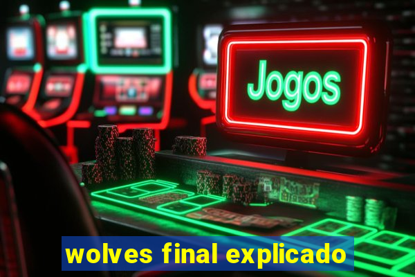 wolves final explicado