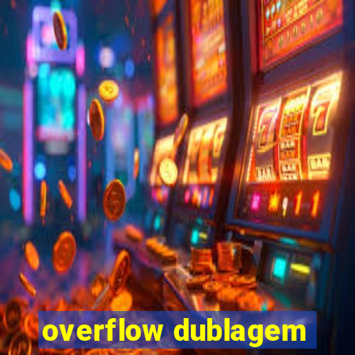 overflow dublagem