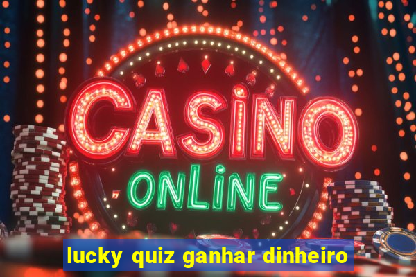 lucky quiz ganhar dinheiro