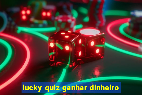 lucky quiz ganhar dinheiro