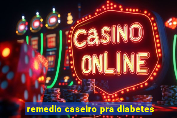 remedio caseiro pra diabetes