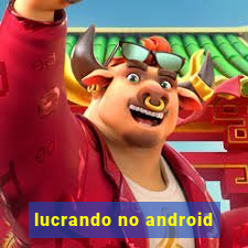 lucrando no android