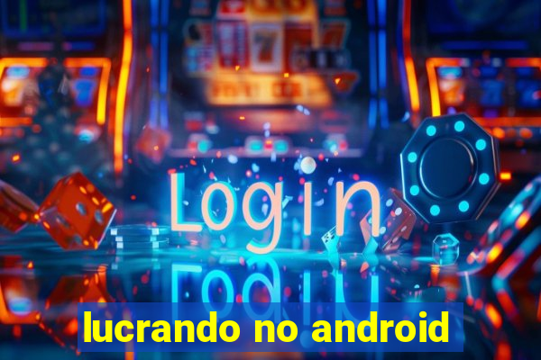 lucrando no android