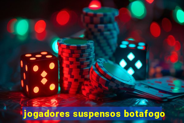 jogadores suspensos botafogo