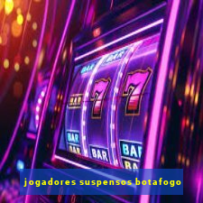 jogadores suspensos botafogo