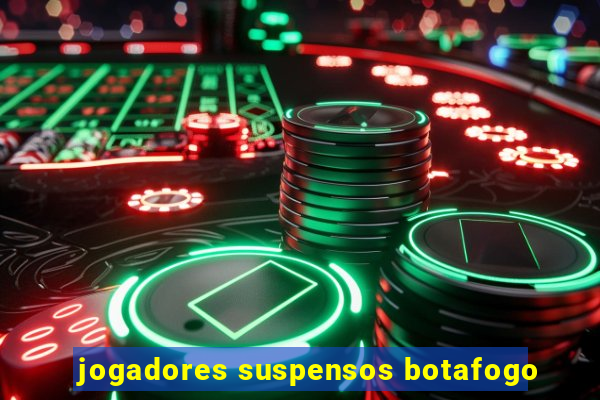 jogadores suspensos botafogo