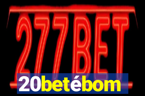 20betébom