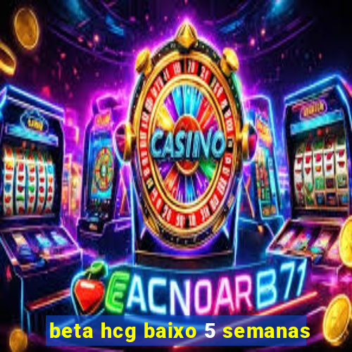 beta hcg baixo 5 semanas