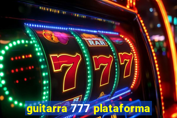 guitarra 777 plataforma