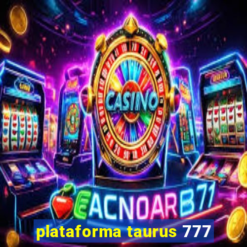 plataforma taurus 777