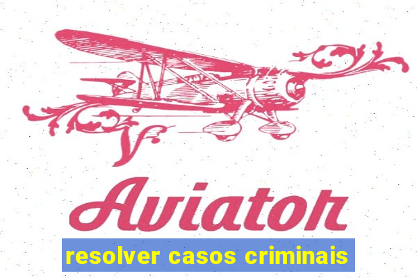 resolver casos criminais