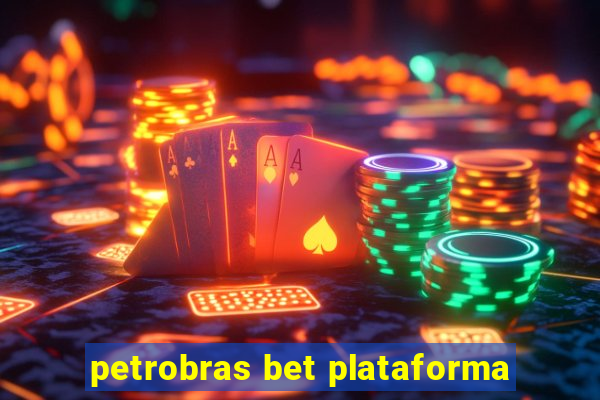 petrobras bet plataforma