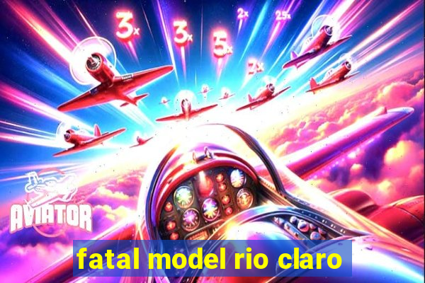 fatal model rio claro