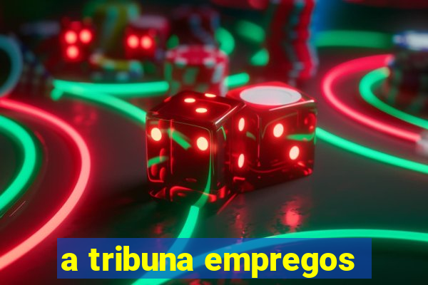 a tribuna empregos