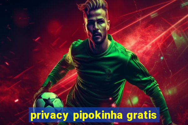 privacy pipokinha gratis