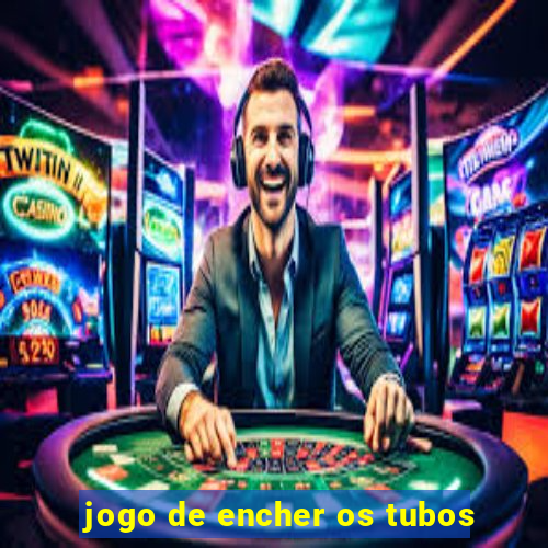 jogo de encher os tubos