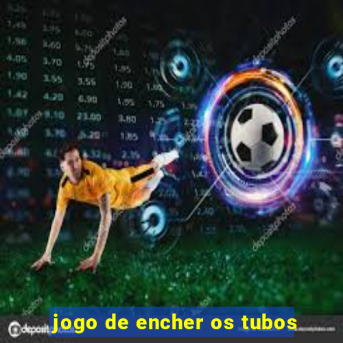 jogo de encher os tubos