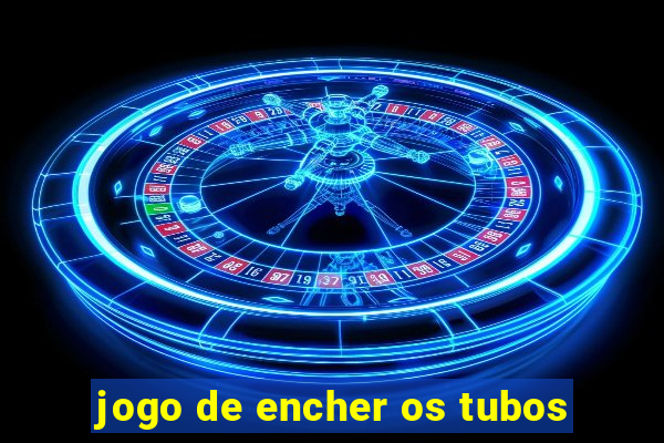 jogo de encher os tubos