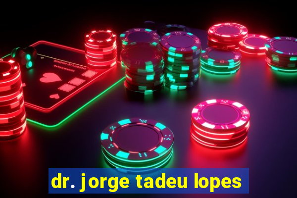 dr. jorge tadeu lopes