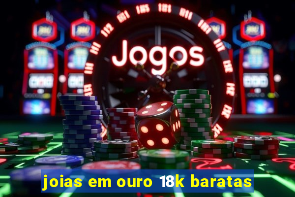 joias em ouro 18k baratas