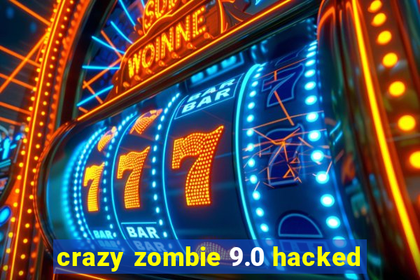 crazy zombie 9.0 hacked