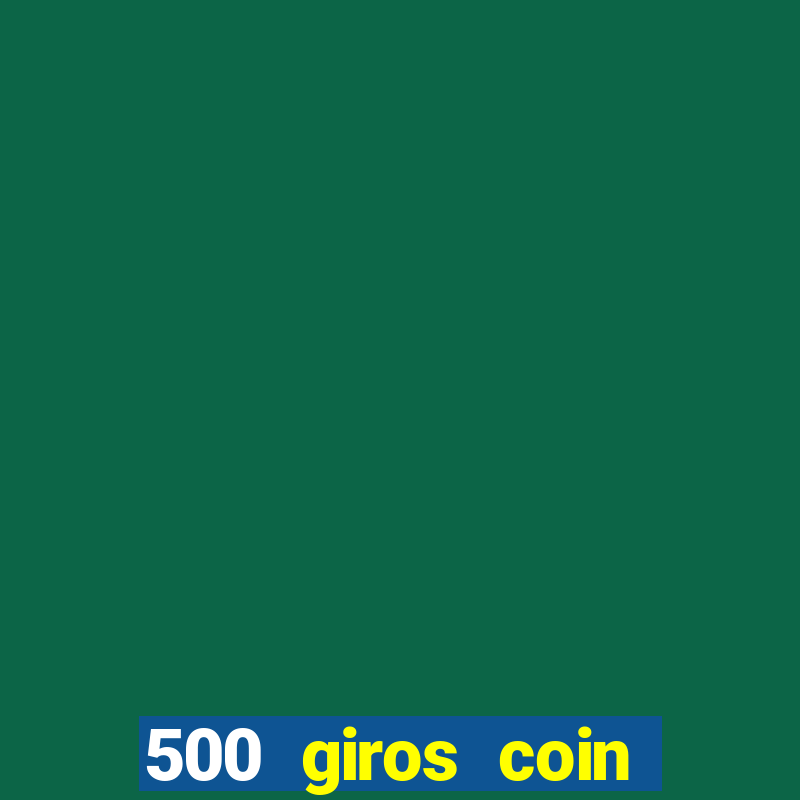 500 giros coin master grátis