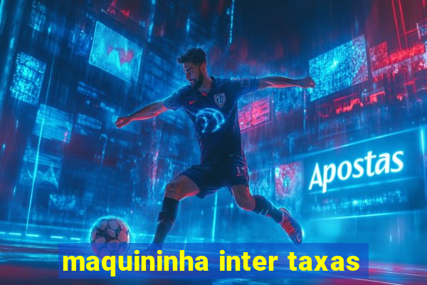 maquininha inter taxas